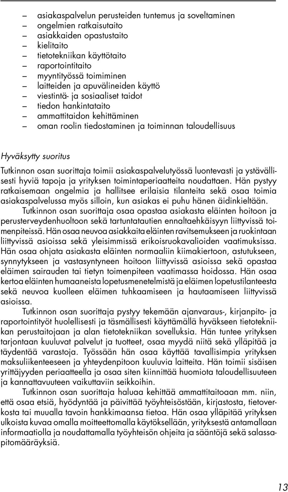 suorittaja toimii asiakaspalvelutyössä luontevasti ja ystävällisesti hyviä tapoja ja yrityksen toimintaperiaatteita noudattaen.