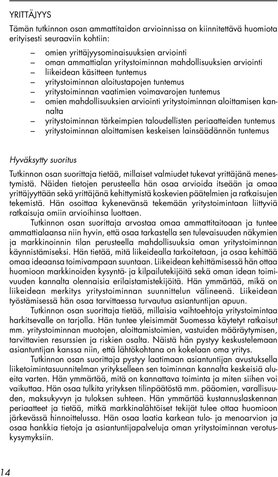 aloittamisen kannalta yritystoiminnan tärkeimpien taloudellisten periaatteiden tuntemus yritystoiminnan aloittamisen keskeisen lainsäädännön tuntemus Hyväksytty suoritus Tutkinnon osan suorittaja