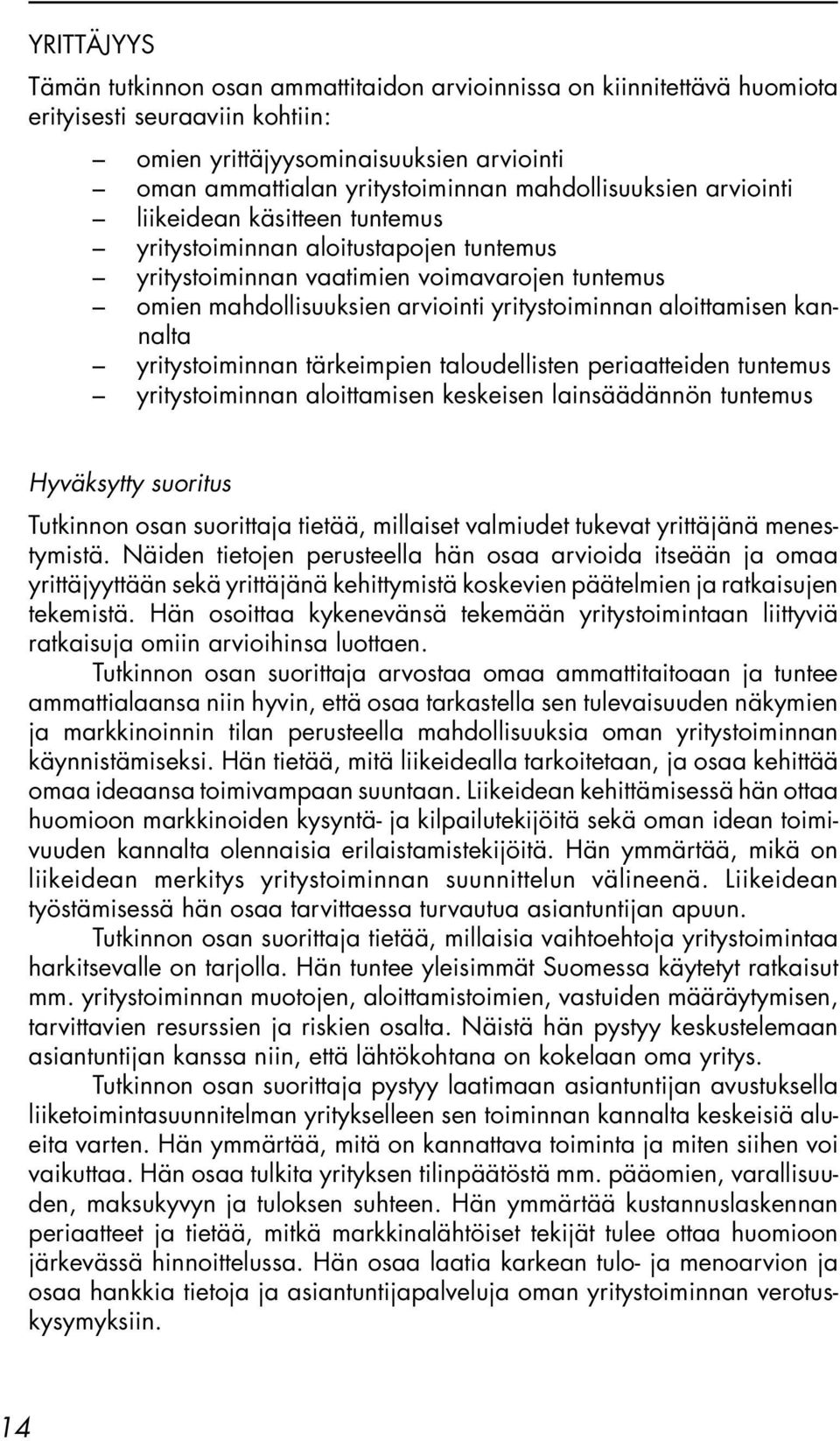 aloittamisen kannalta yritystoiminnan tärkeimpien taloudellisten periaatteiden tuntemus yritystoiminnan aloittamisen keskeisen lainsäädännön tuntemus Hyväksytty suoritus Tutkinnon osan suorittaja