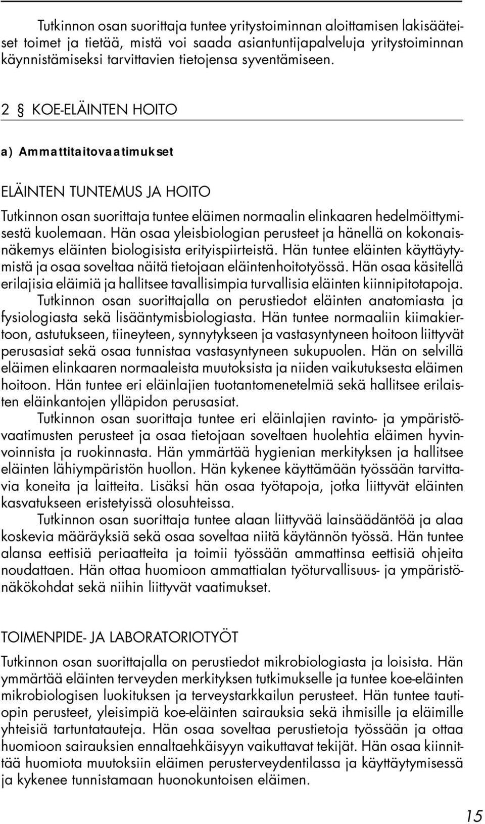 Hän osaa yleisbiologian perusteet ja hänellä on kokonaisnäkemys eläinten biologisista erityispiirteistä. Hän tuntee eläinten käyttäytymistä ja osaa soveltaa näitä tietojaan eläintenhoitotyössä.