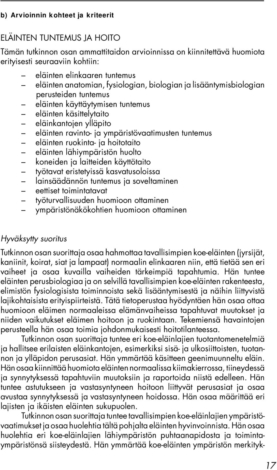 ympäristövaatimusten tuntemus eläinten ruokinta- ja hoitotaito eläinten lähiympäristön huolto koneiden ja laitteiden käyttötaito työtavat eristetyissä kasvatusoloissa lainsäädännön tuntemus ja