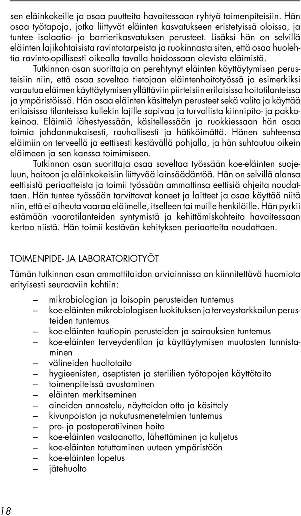 Lisäksi hän on selvillä eläinten lajikohtaisista ravintotarpeista ja ruokinnasta siten, että osaa huolehtia ravinto-opillisesti oikealla tavalla hoidossaan olevista eläimistä.