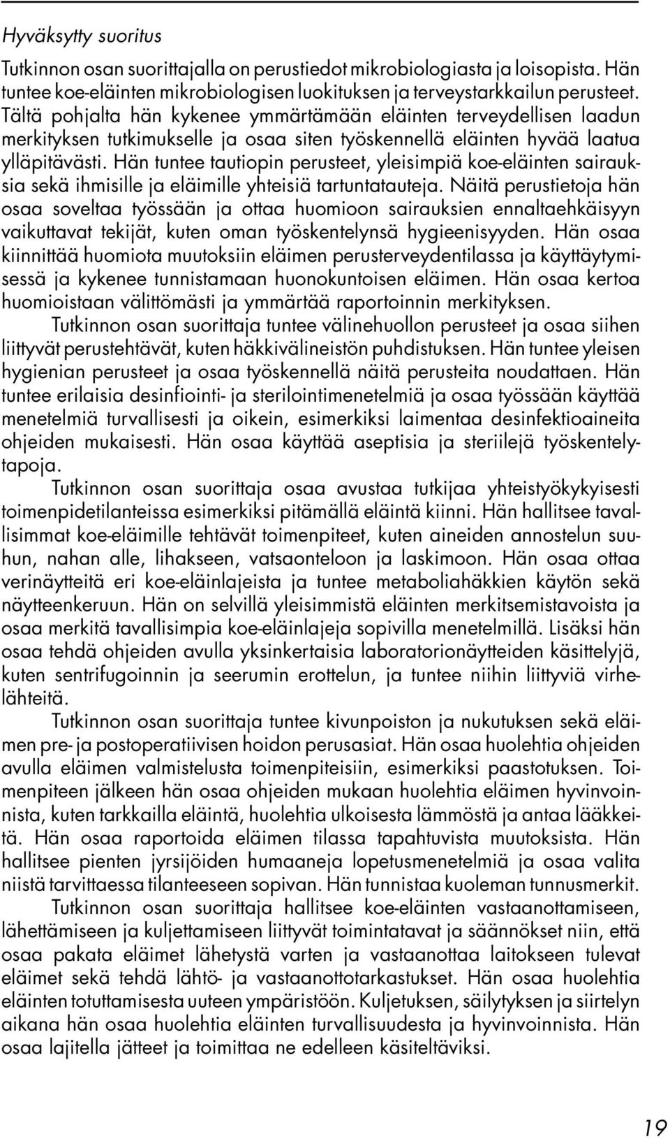 Hän tuntee tautiopin perusteet, yleisimpiä koe-eläinten sairauksia sekä ihmisille ja eläimille yhteisiä tartuntatauteja.