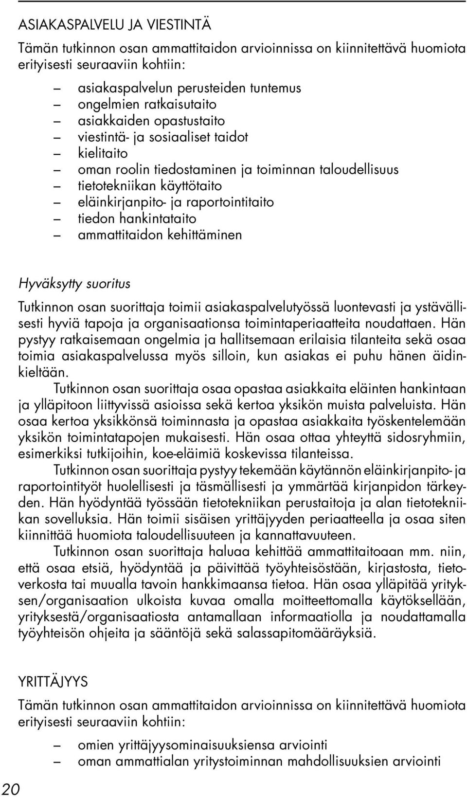 hankintataito ammattitaidon kehittäminen Hyväksytty suoritus Tutkinnon osan suorittaja toimii asiakaspalvelutyössä luontevasti ja ystävällisesti hyviä tapoja ja organisaationsa toimintaperiaatteita