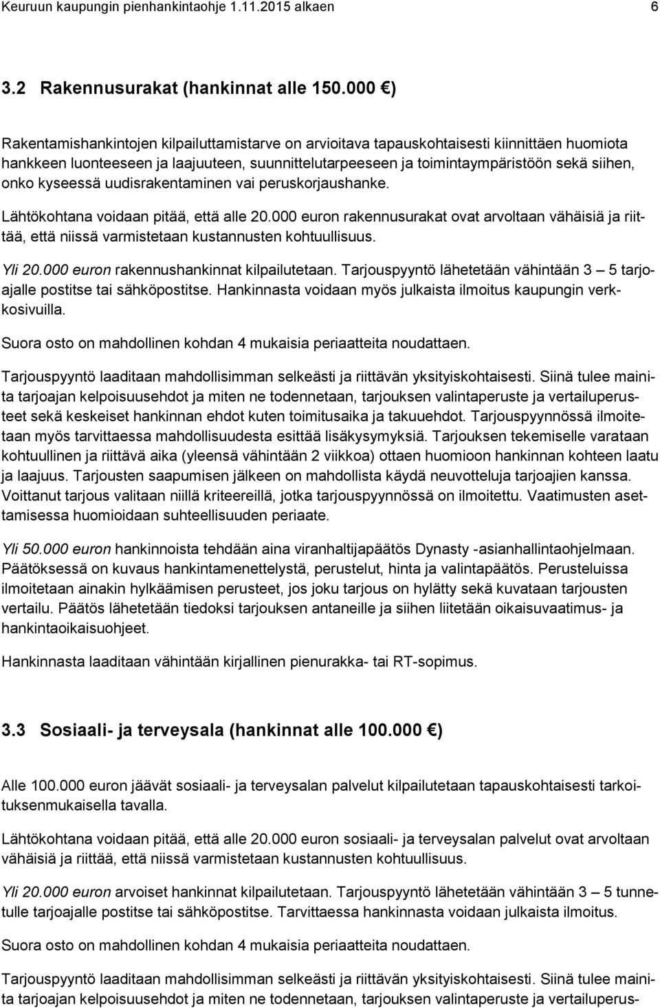 kyseessä uudisrakentaminen vai peruskorjaushanke. Lähtökohtana voidaan pitää, että alle 20.