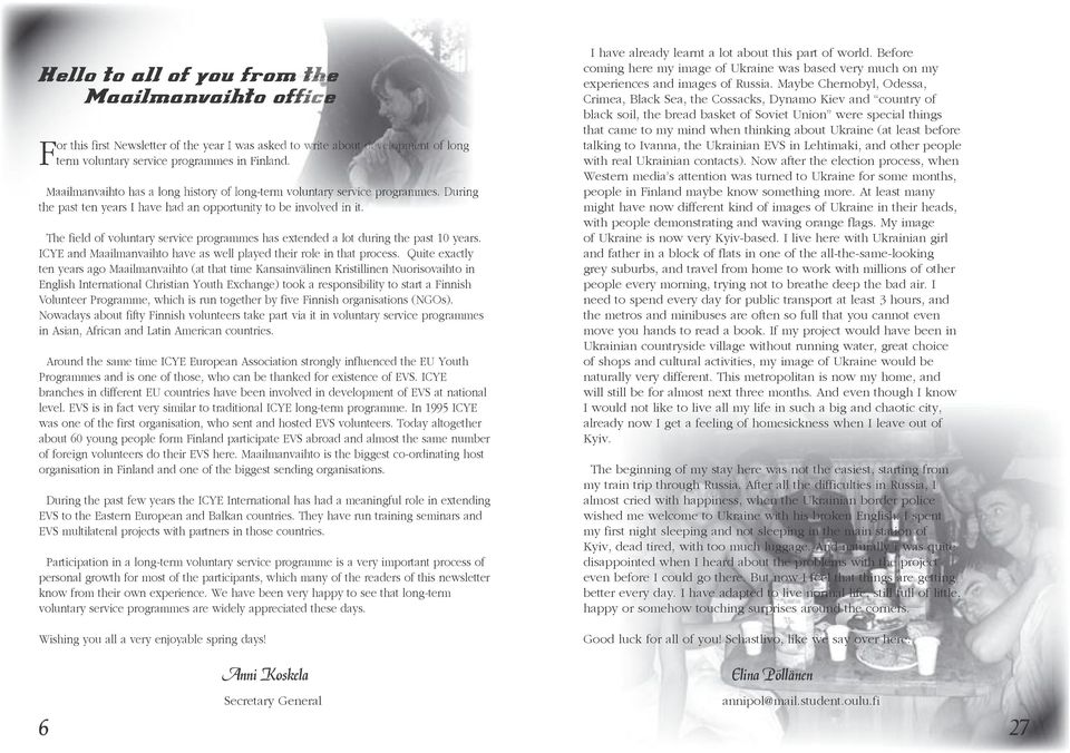The field of voluntary service programmes has extended a lot during the past 10 years. ICYE and Maailmanvaihto have as well played their role in that process.