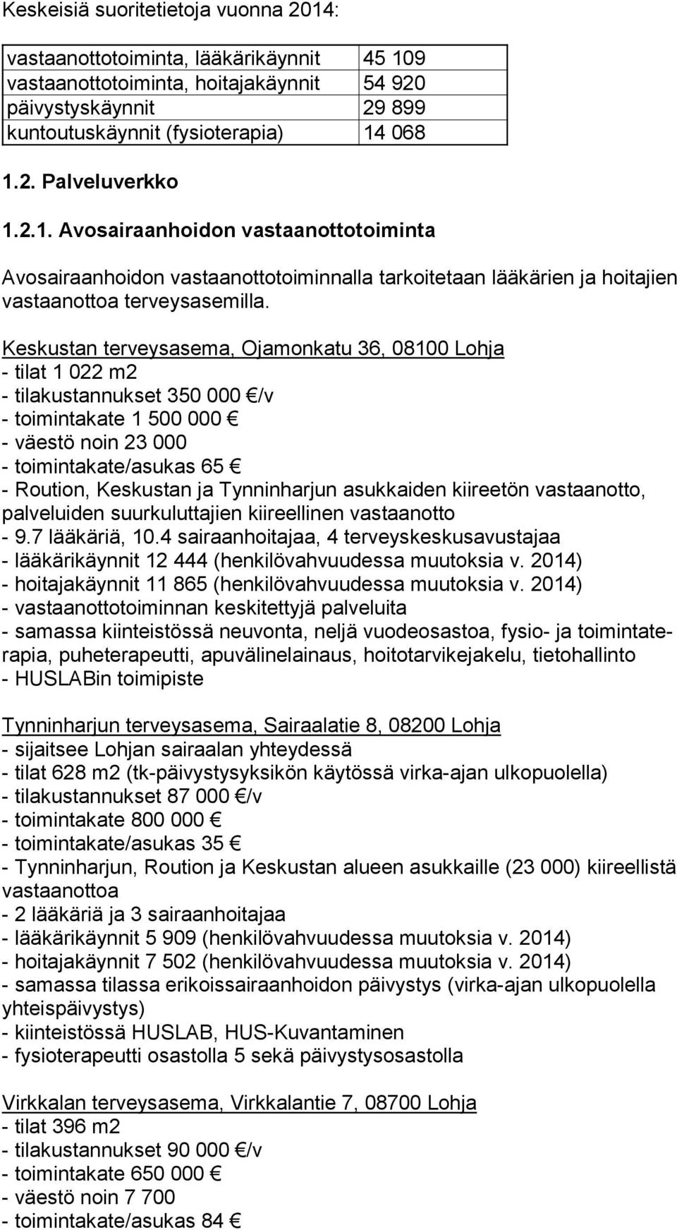 Keskustan terveysasema, Ojamonkatu 36, 08100 Lohja - tilat 1 022 m2 - tilakustannukset 350 000 /v - toimintakate 1 500 000 - väestö noin 23 000 - toimintakate/asukas 65 - Roution, Keskustan ja