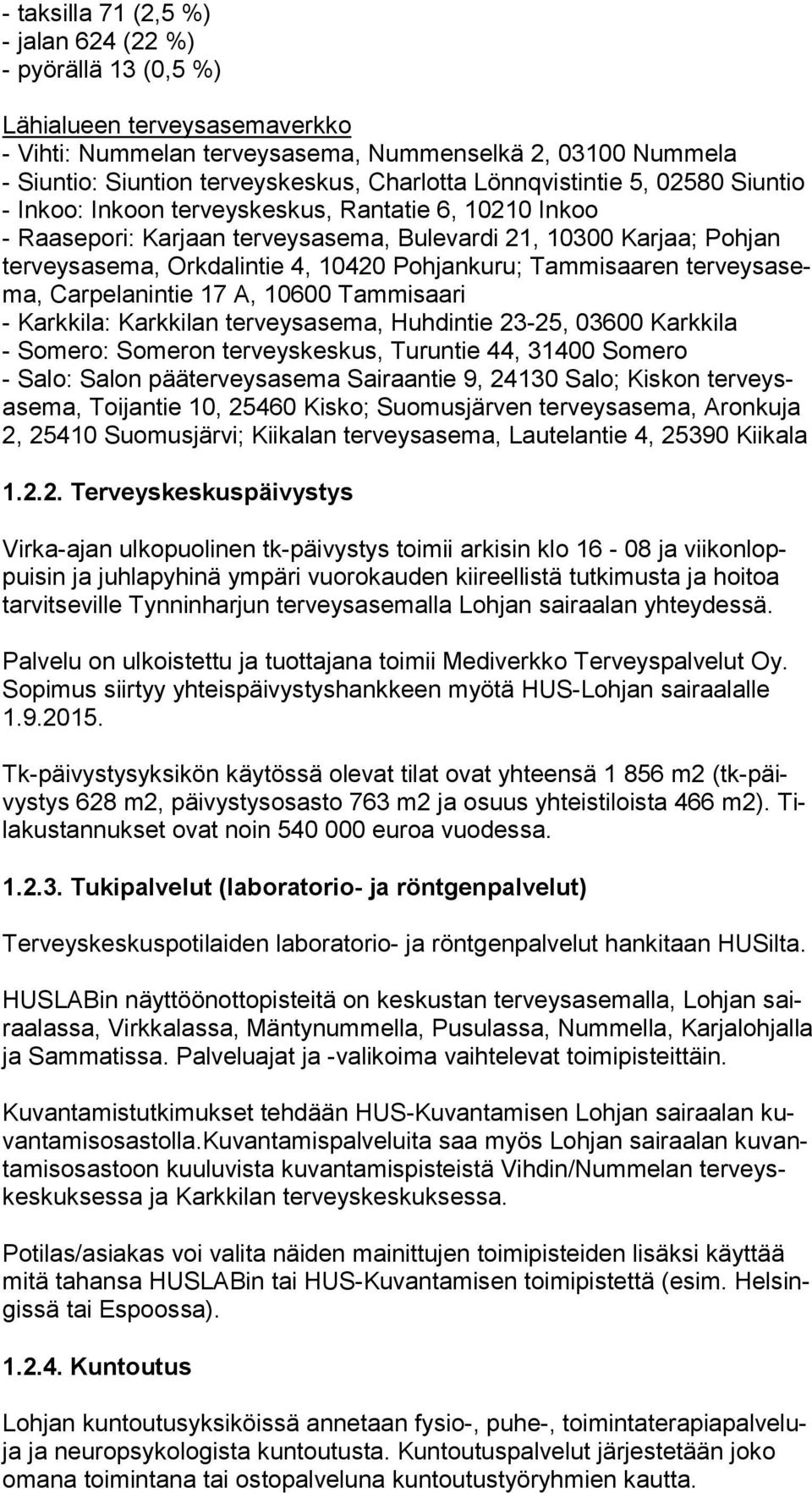 Pohjankuru; Tammisaaren ter veys asema, Carpelanintie 17 A, 10600 Tammisaari - Karkkila: Karkkilan terveysasema, Huhdintie 23-25, 03600 Karkkila - Somero: Someron terveyskeskus, Turuntie 44, 31400