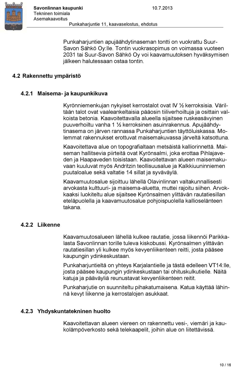 Väriltään talot ovat vaaleankeltaisia pääosin tiiliverhoiltuja ja osittain valkoista betonia. Kaavoitettavalla alueella sijaitsee ruskeasävyinen puuverhoiltu vanha 1 ½ kerroksinen asuinrakennus.