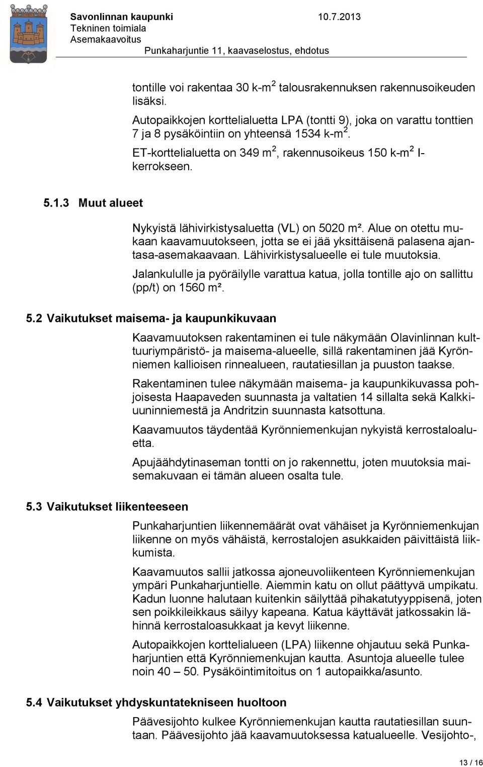 Alue on otettu mukaan kaavamuutokseen, jotta se ei jää yksittäisenä palasena ajantasa-asemakaavaan. Lähivirkistysalueelle ei tule muutoksia.