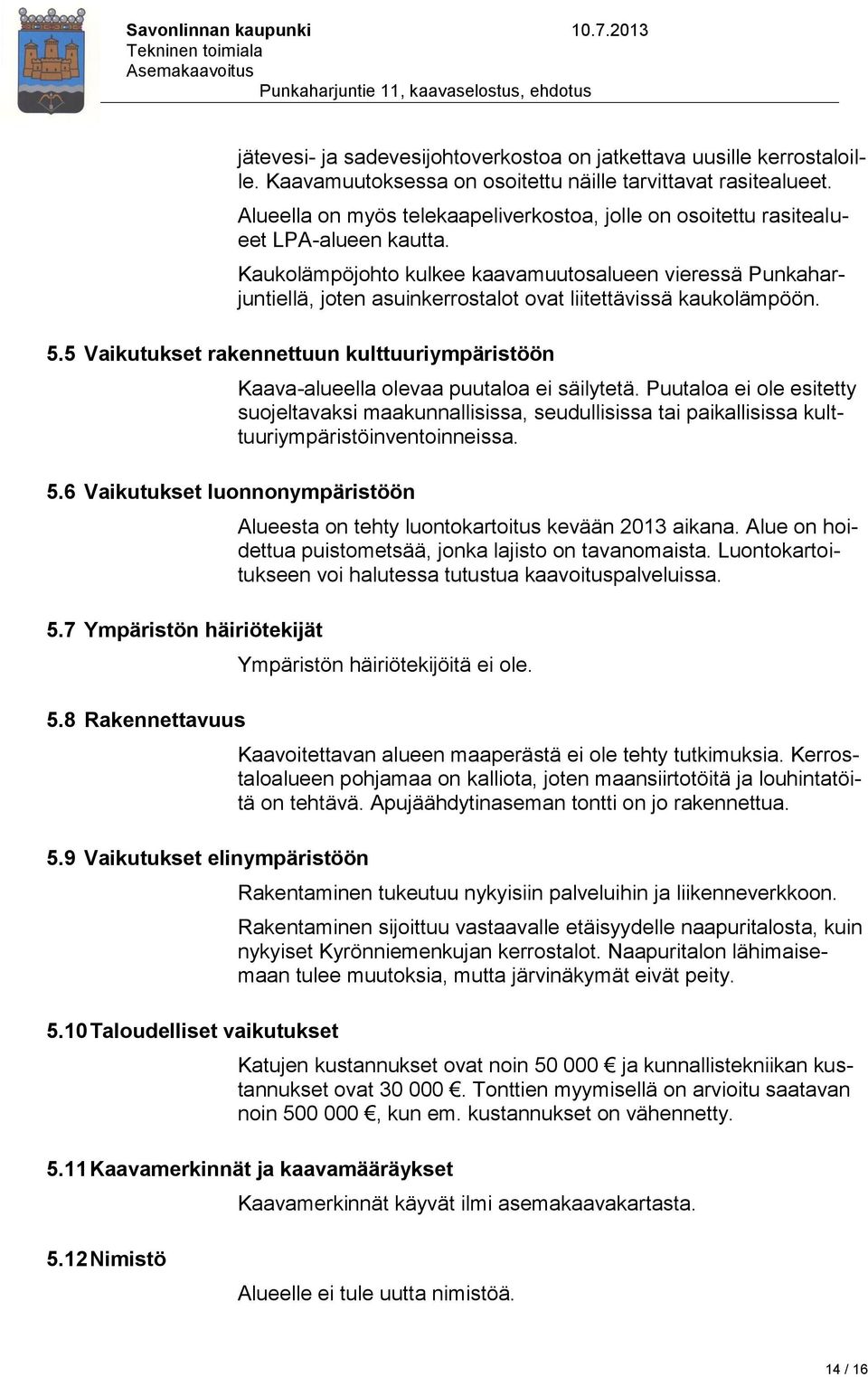 Kaukolämpöjohto kulkee kaavamuutosalueen vieressä Punkaharjuntiellä, joten asuinkerrostalot ovat liitettävissä kaukolämpöön. 5.5 Vaikutukset rakennettuun kulttuuriympäristöön 5.