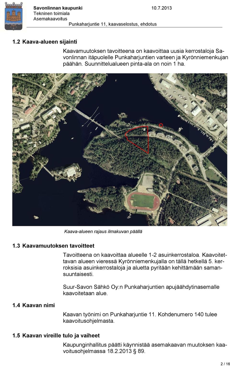 Kaavoitettavan alueen vieressä Kyrönniemenkujalla on tällä hetkellä 5. kerroksisia asuinkerrostaloja ja aluetta pyritään kehittämään samansuuntaisesti.