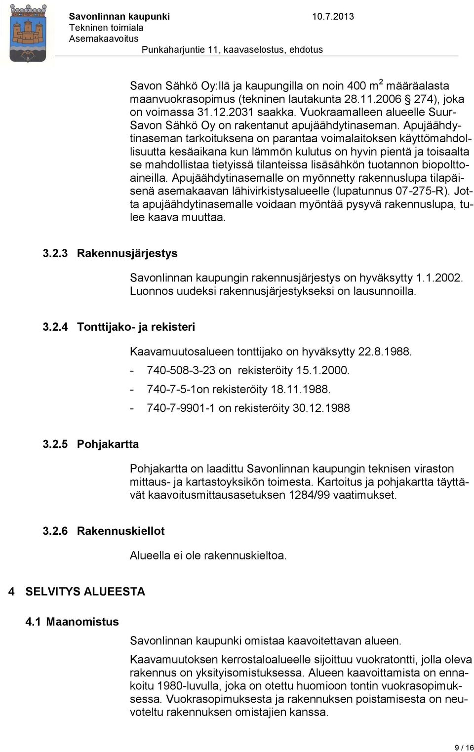 Apujäähdytinaseman tarkoituksena on parantaa voimalaitoksen käyttömahdollisuutta kesäaikana kun lämmön kulutus on hyvin pientä ja toisaalta se mahdollistaa tietyissä tilanteissa lisäsähkön tuotannon