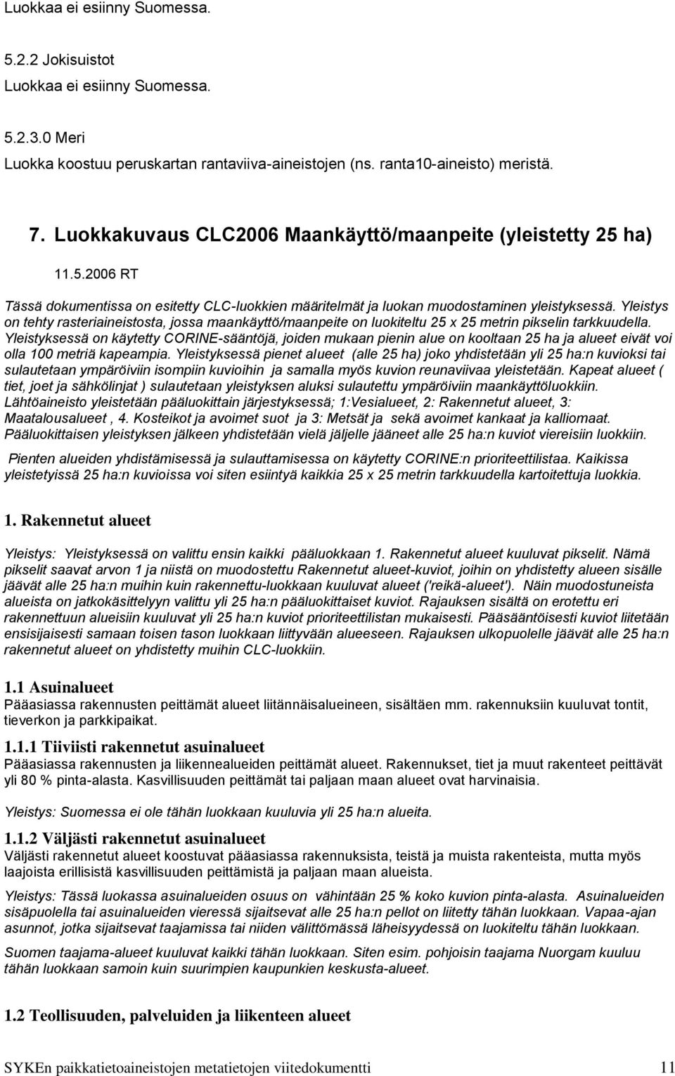 Yleistyksessä on käytetty CORINE-sääntöjä, joiden mukaan pienin alue on kooltaan 25 ha ja alueet eivät voi olla 100 metriä kapeampia.