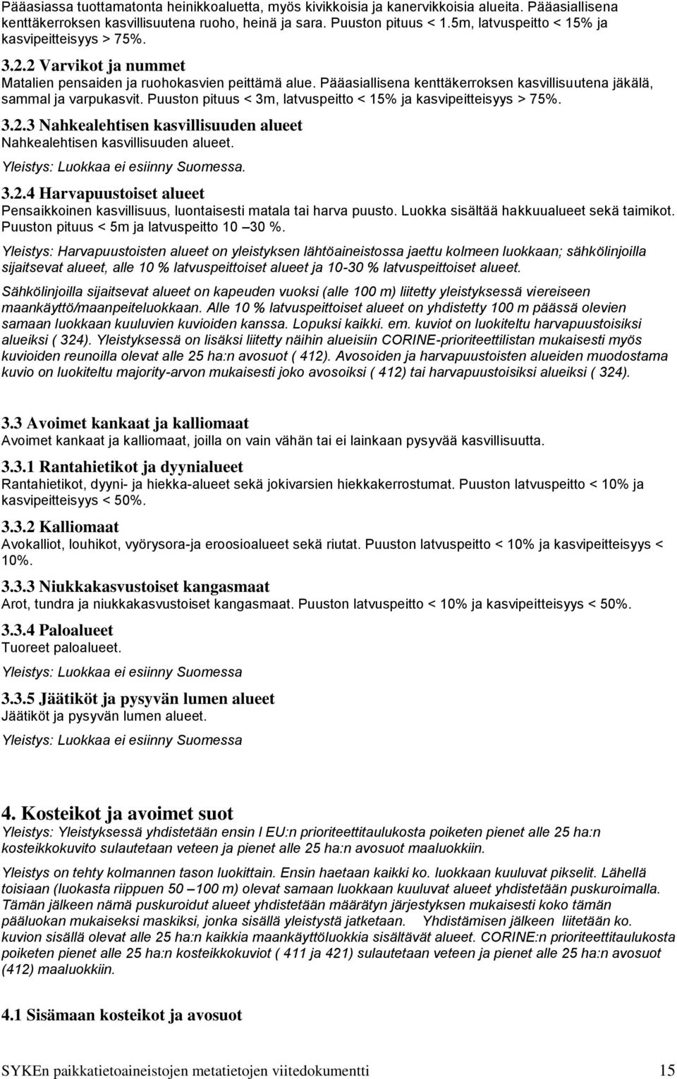 Pääasiallisena kenttäkerroksen kasvillisuutena jäkälä, sammal ja varpukasvit. Puuston pituus < 3m, latvuspeitto < 15% ja kasvipeitteisyys > 75%. 3.2.