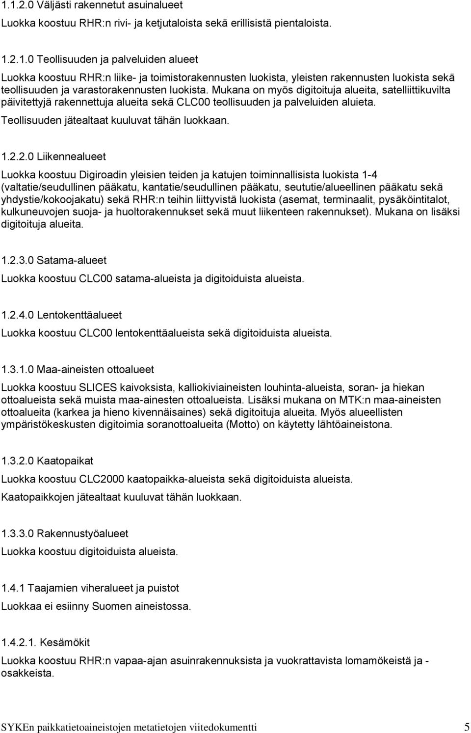 2.0 Liikennealueet Luokka koostuu Digiroadin yleisien teiden ja katujen toiminnallisista luokista 1-4 (valtatie/seudullinen pääkatu, kantatie/seudullinen pääkatu, seututie/alueellinen pääkatu sekä