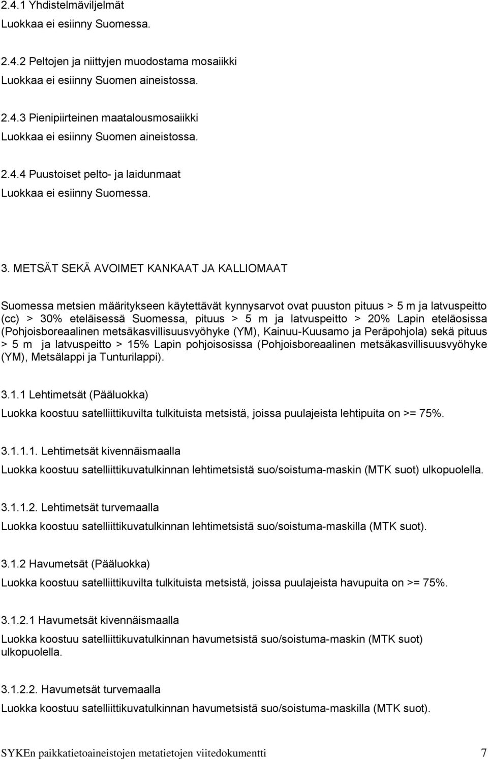 > 20% Lapin eteläosissa (Pohjoisboreaalinen metsäkasvillisuusvyöhyke (YM), Kainuu-Kuusamo ja Peräpohjola) sekä pituus > 5 m ja latvuspeitto > 15% Lapin pohjoisosissa (Pohjoisboreaalinen