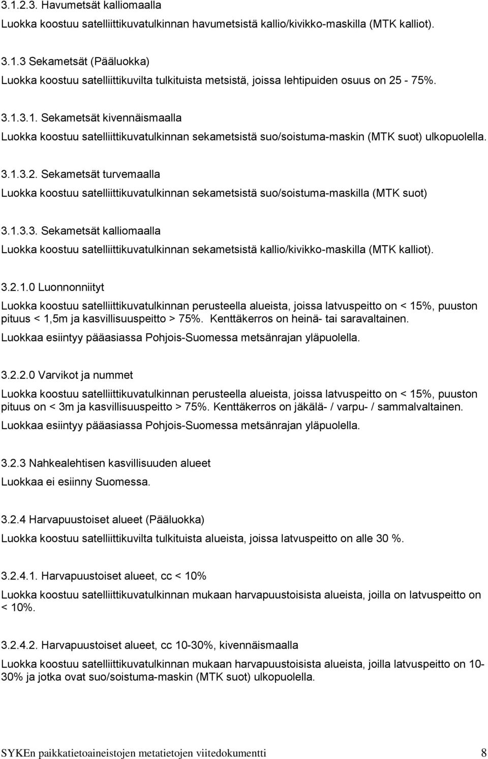 Sekametsät turvemaalla Luokka koostuu satelliittikuvatulkinnan sekametsistä suo/soistuma-maskilla (MTK suot) 3.