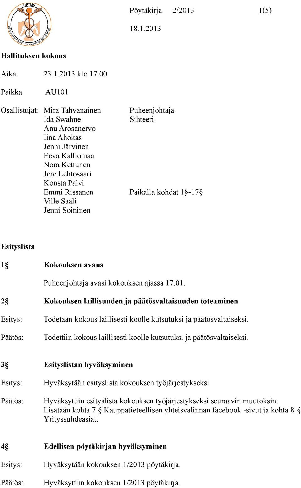 Paikalla kohdat 1-17 Ville Saali Jenni Soininen Esityslista 1 Kokouksen avaus Puheenjohtaja avasi kokouksen ajassa 17.01.