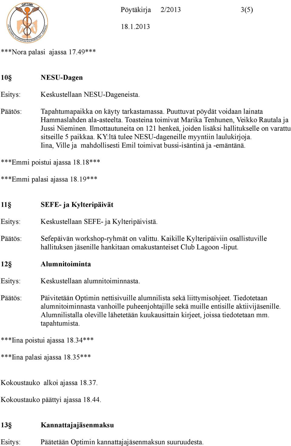 KY:ltä tulee NESU-dageneille myyntiin laulukirjoja. Iina, Ville ja mahdollisesti Emil toimivat bussi-isäntinä ja -emäntänä. ***Emmi poistui ajassa 18.18*** ***Emmi palasi ajassa 18.