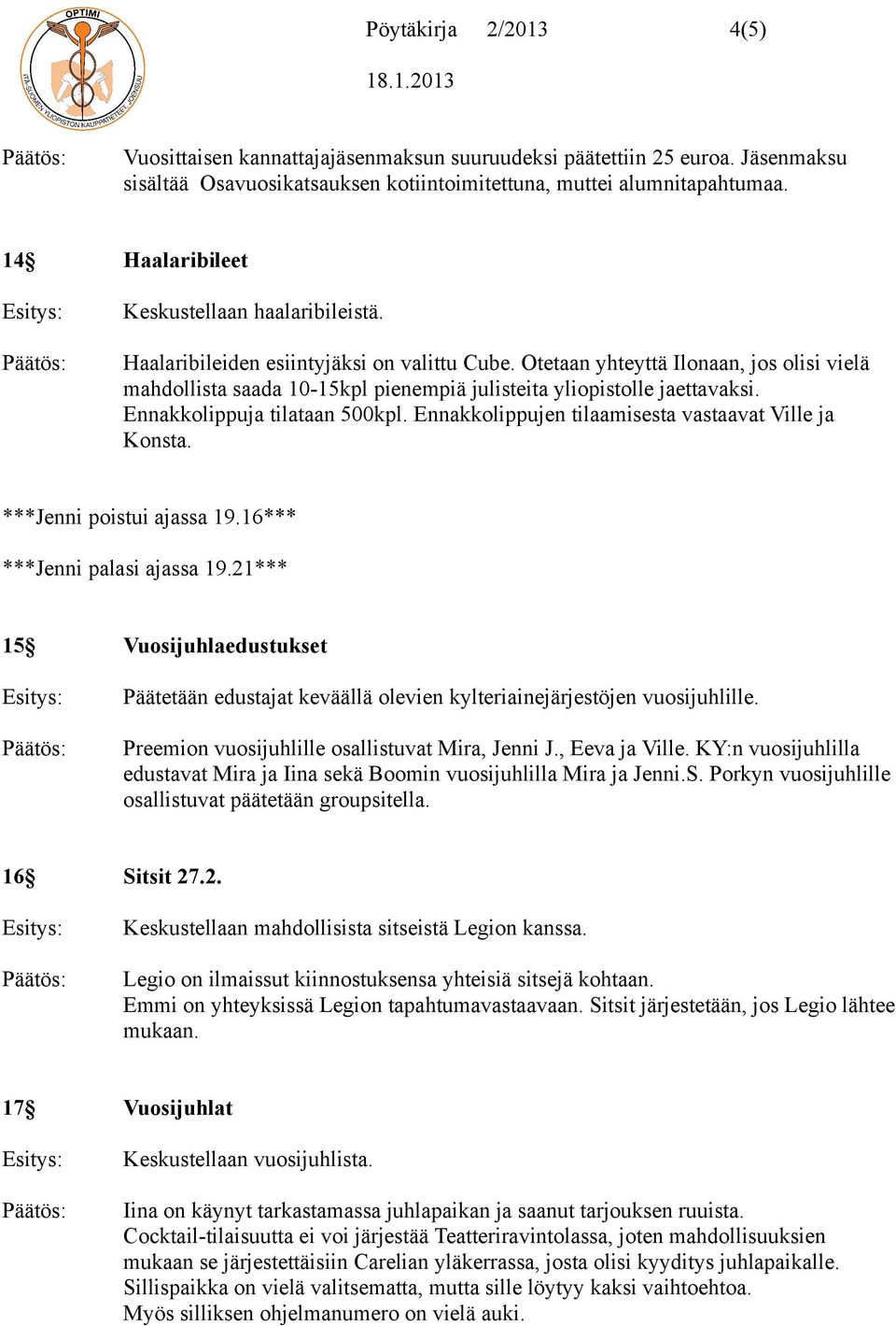 Otetaan yhteyttä Ilonaan, jos olisi vielä mahdollista saada 10-15kpl pienempiä julisteita yliopistolle jaettavaksi. Ennakkolippuja tilataan 500kpl.