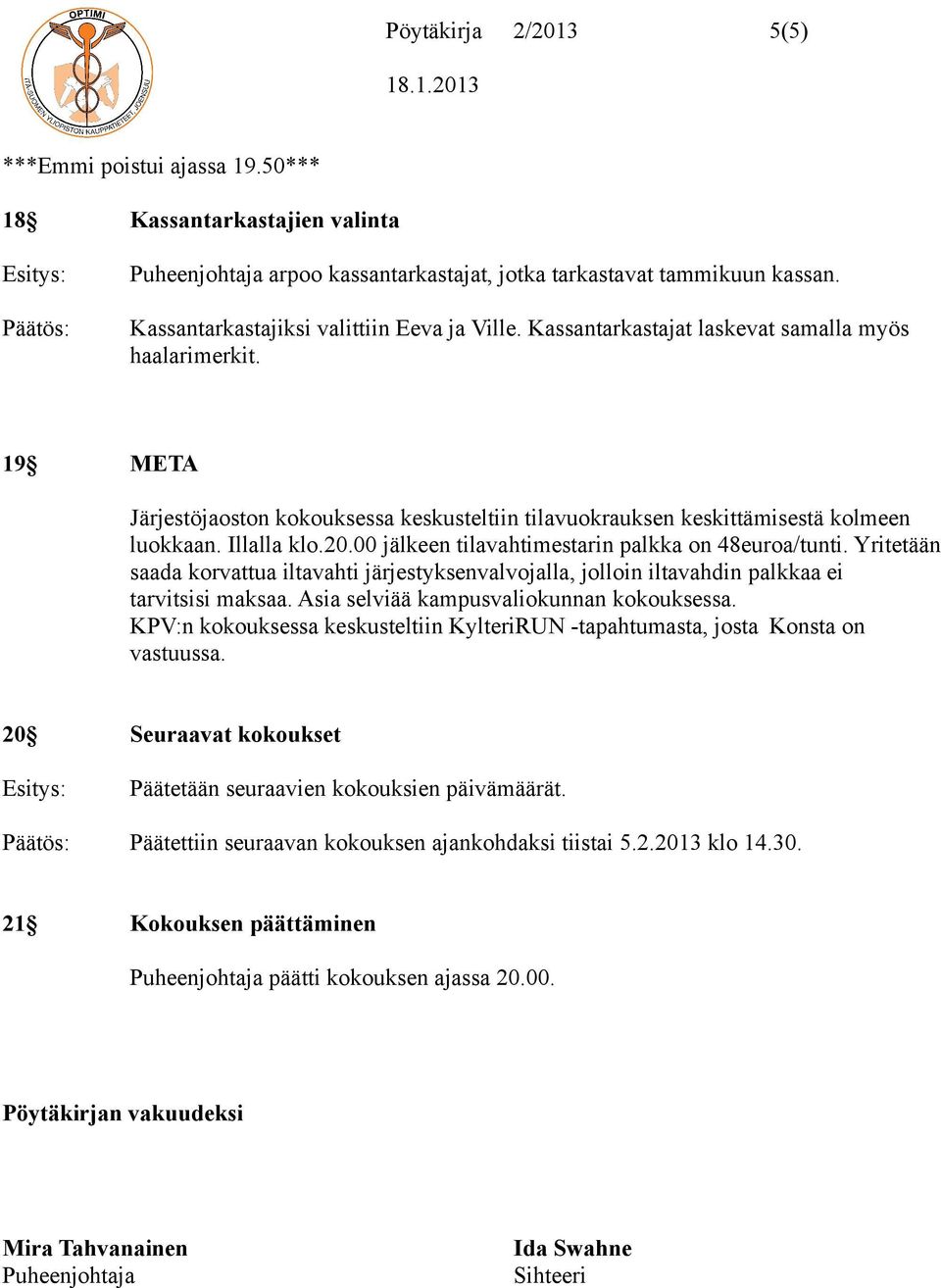 Illalla klo.20.00 jälkeen tilavahtimestarin palkka on 48euroa/tunti. Yritetään saada korvattua iltavahti järjestyksenvalvojalla, jolloin iltavahdin palkkaa ei tarvitsisi maksaa.