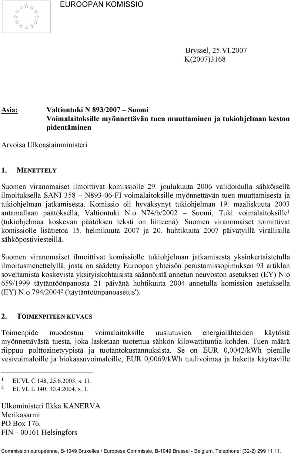 joulukuuta 2006 validoidulla sähköisellä ilmoituksella SANI 358 N893-06-FI voimalaitoksille myönnettävän tuen muuttamisesta ja tukiohjelman jatkamisesta. Komissio oli hyväksynyt tukiohjelman 19.