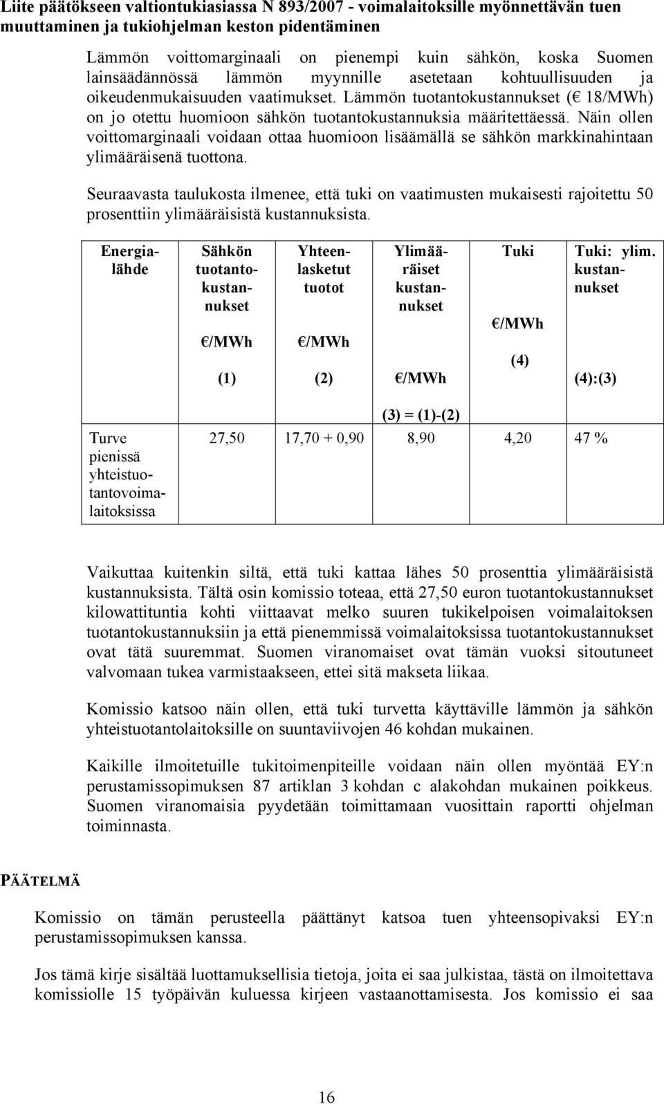 Näin ollen voittomarginaali voidaan ottaa huomioon lisäämällä se sähkön markkinahintaan ylimääräisenä tuottona.