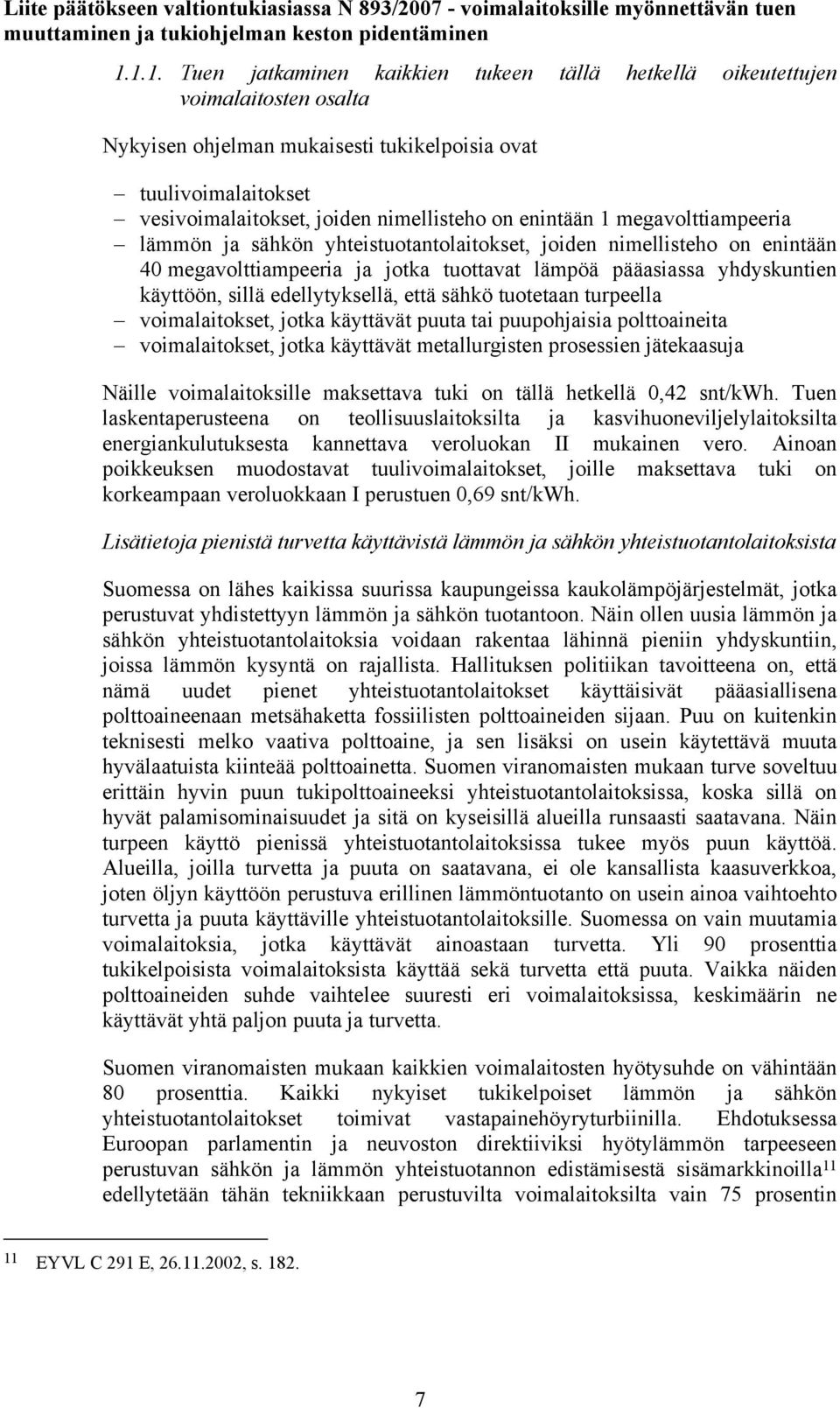 edellytyksellä, että sähkö tuotetaan turpeella voimalaitokset, jotka käyttävät puuta tai puupohjaisia polttoaineita voimalaitokset, jotka käyttävät metallurgisten prosessien jätekaasuja Näille