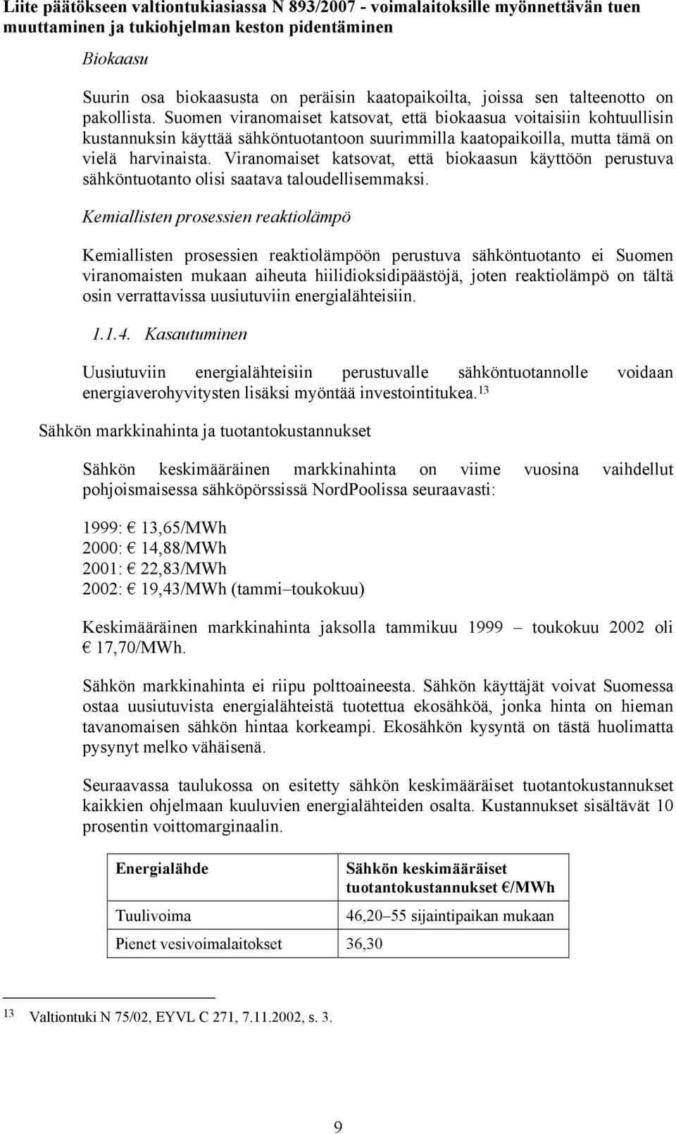 Viranomaiset katsovat, että biokaasun käyttöön perustuva sähköntuotanto olisi saatava taloudellisemmaksi.