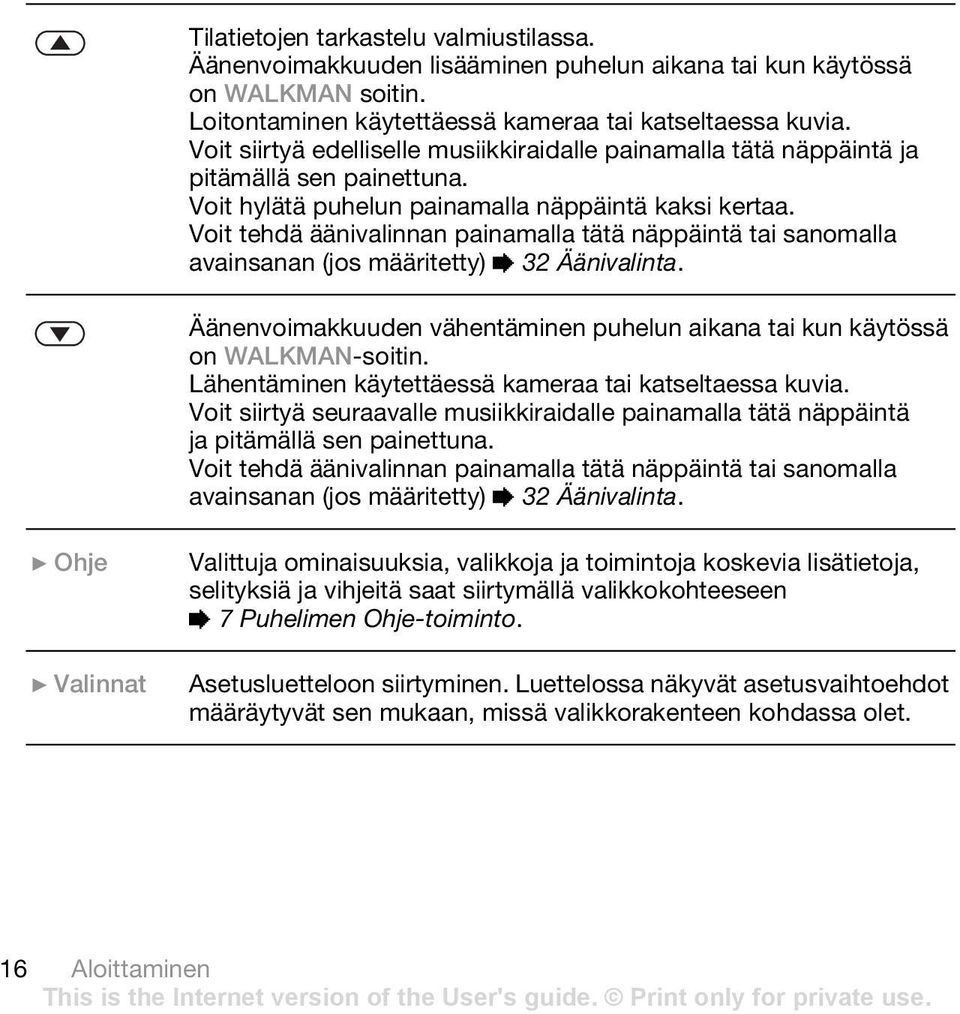 Voit tehdä äänivalinnan painamalla tätä näppäintä tai sanomalla avainsanan (jos määritetty) % 32 Äänivalinta. Äänenvoimakkuuden vähentäminen puhelun aikana tai kun käytössä on WALKMAN-soitin.