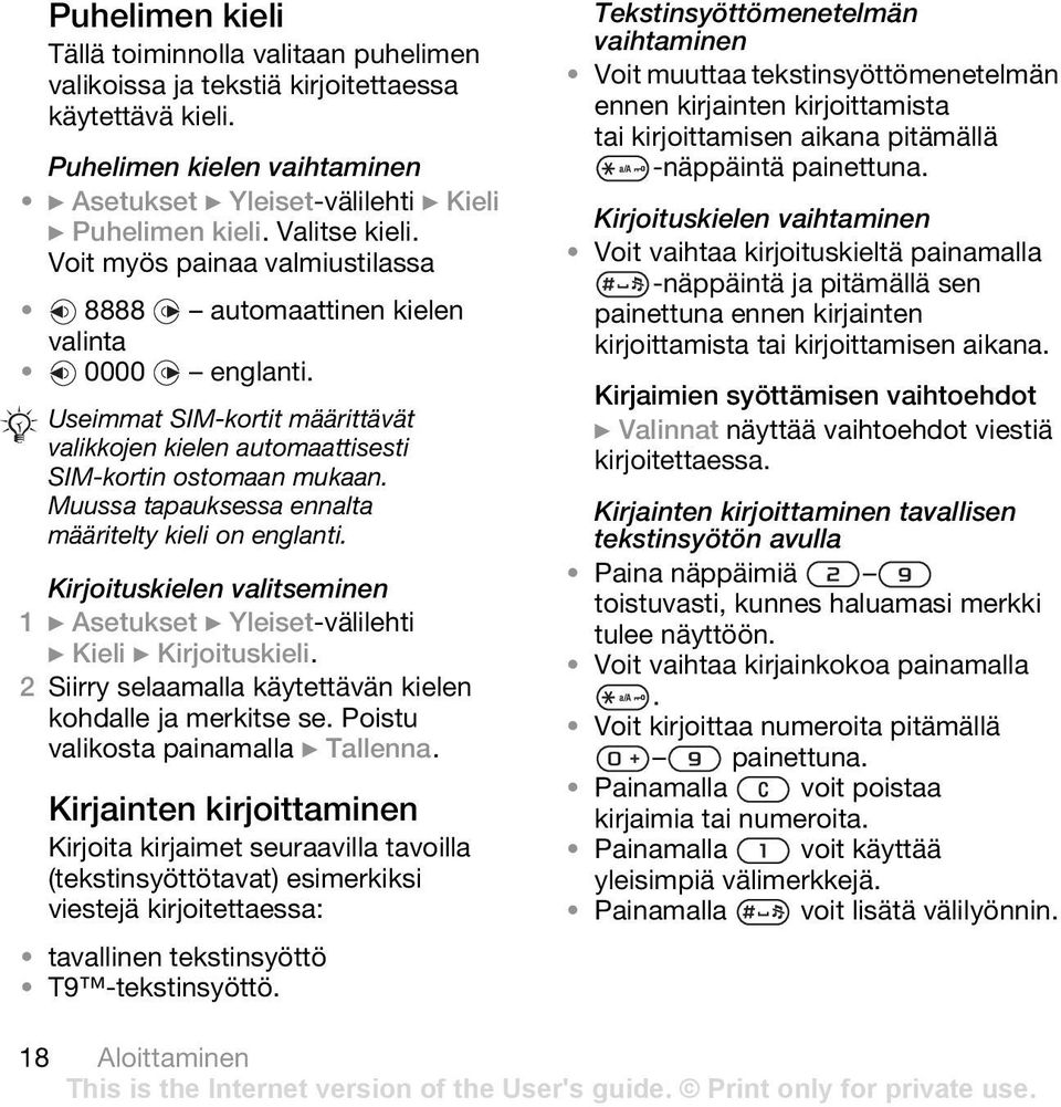 Muussa tapauksessa ennalta määritelty kieli on englanti. Kirjoituskielen valitseminen 1 } Asetukset } Yleiset-välilehti } Kieli } Kirjoituskieli.