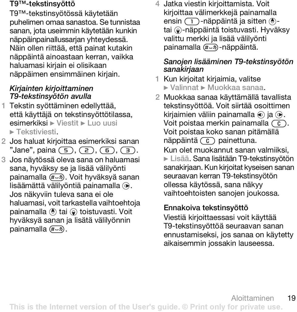 Kirjainten kirjoittaminen T9-tekstinsyötön avulla 1 Tekstin syöttäminen edellyttää, että käyttäjä on tekstinsyöttötilassa, esimerkiksi } Viestit } Luo uusi } Tekstiviesti.