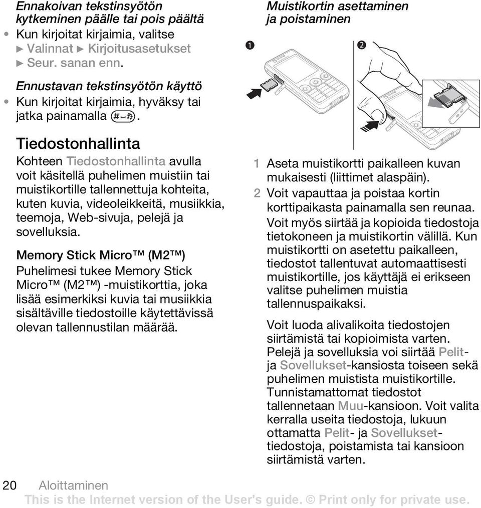 Tiedostonhallinta Kohteen Tiedostonhallinta avulla voit käsitellä puhelimen muistiin tai muistikortille tallennettuja kohteita, kuten kuvia, videoleikkeitä, musiikkia, teemoja, Web-sivuja, pelejä ja