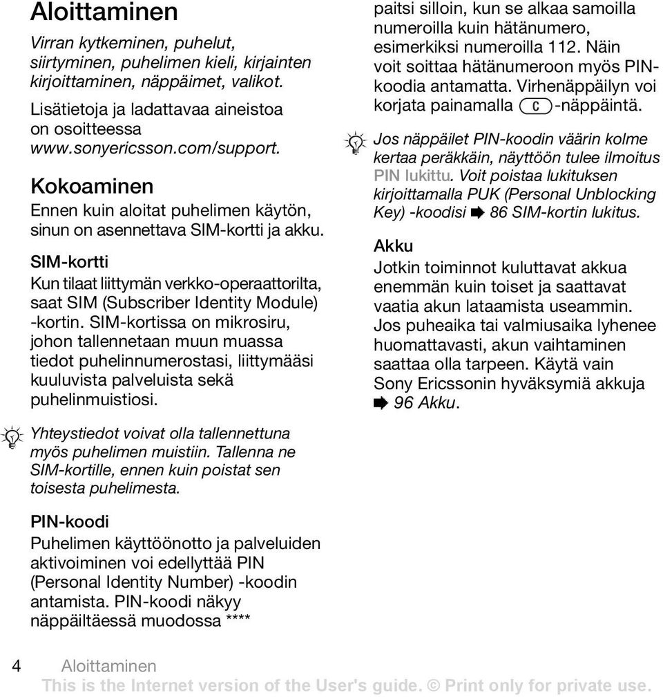 SIM-kortissa on mikrosiru, johon tallennetaan muun muassa tiedot puhelinnumerostasi, liittymääsi kuuluvista palveluista sekä puhelinmuistiosi.