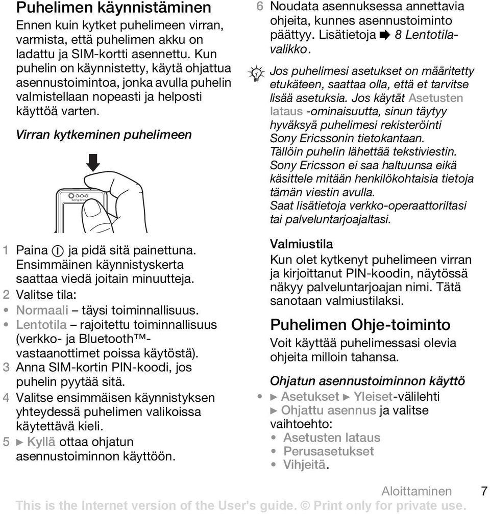 Ensimmäinen käynnistyskerta saattaa viedä joitain minuutteja. 2 Valitse tila: Normaali täysi toiminnallisuus.