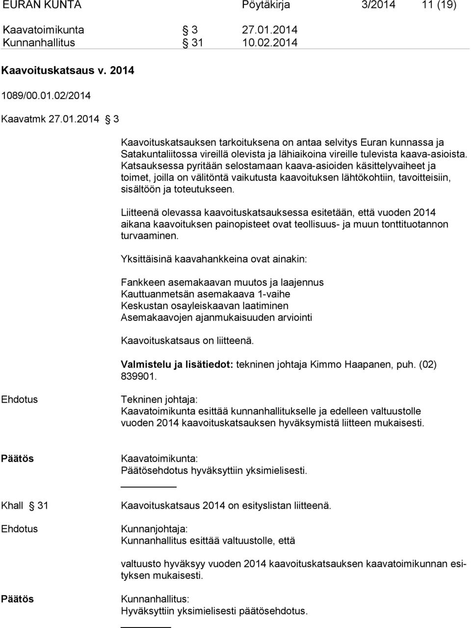 Liitteenä olevassa kaavoituskatsauksessa esitetään, että vuoden 2014 aikana kaavoituksen painopisteet ovat teollisuus- ja muun tonttituotannon turvaaminen.