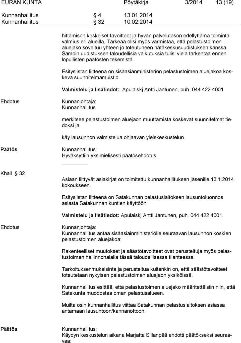 Samoin uudistuksen taloudellisia vaikutuksia tulisi vielä tarkentaa ennen lopullisten päätösten tekemistä.