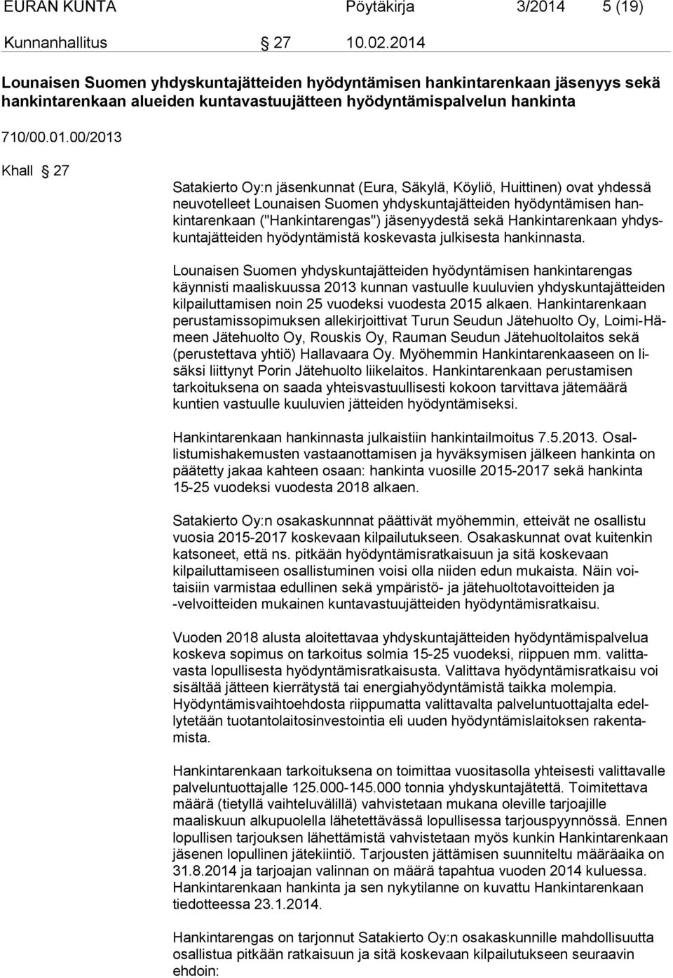 Oy:n jäsenkunnat (Eura, Säkylä, Köyliö, Huittinen) ovat yhdessä neuvo telleet Lounaisen Suomen yhdyskuntajätteiden hyödyntämisen hankinta renkaan ("Hankintarengas") jäsenyydestä sekä Hankintarenkaan