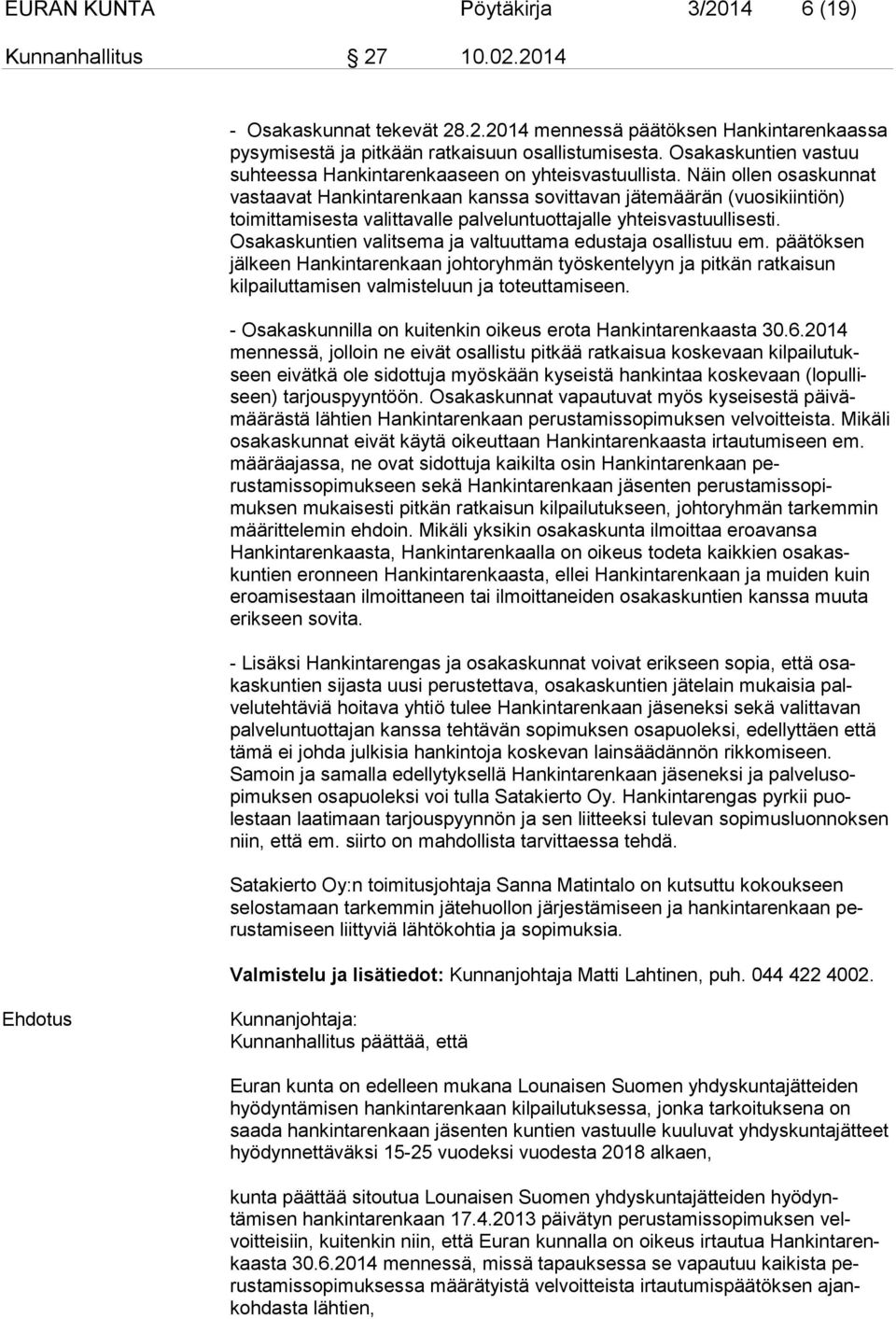 Näin ollen osaskunnat vastaavat Hankintarenkaan kanssa sovittavan jäte määrän (vuosikiintiön) toimittamisesta valittavalle palveluntuottajalle yhteis vas tuullisesti.