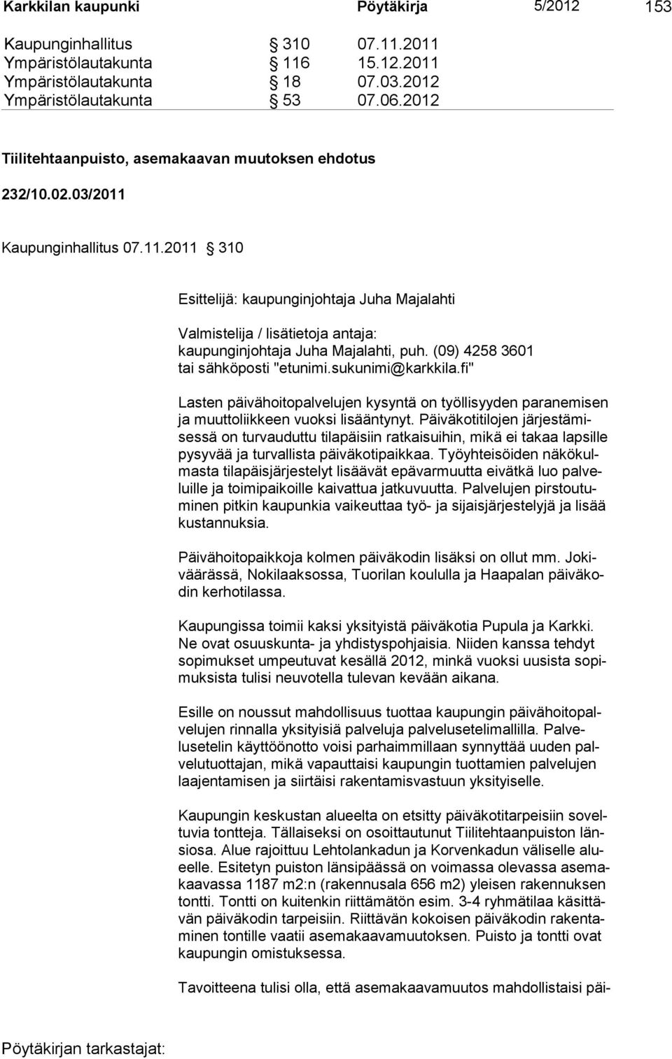 (09) 4258 3601 tai sähköposti "etunimi.sukunimi@karkkila.fi" Lasten päivähoitopalvelujen kysyntä on työllisyyden paranemisen ja muuttoliikkeen vuoksi lisääntynyt.