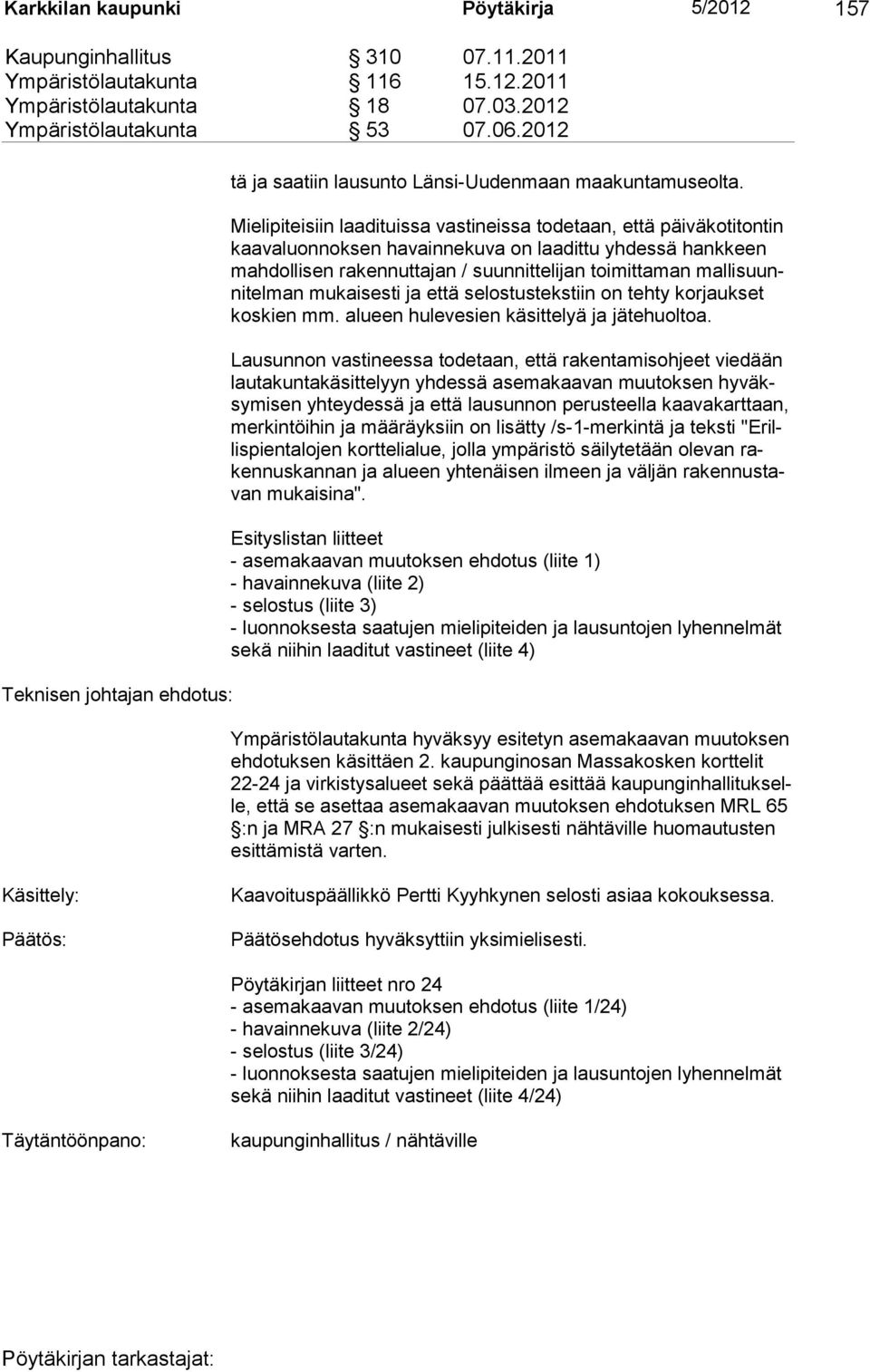 Mielipiteisiin laadituissa vastineissa todetaan, että päiväkotitontin kaavaluonnoksen havain nekuva on laadittu yhdessä hankkeen mahdollisen rakennuttajan / suunnittelijan toimittaman