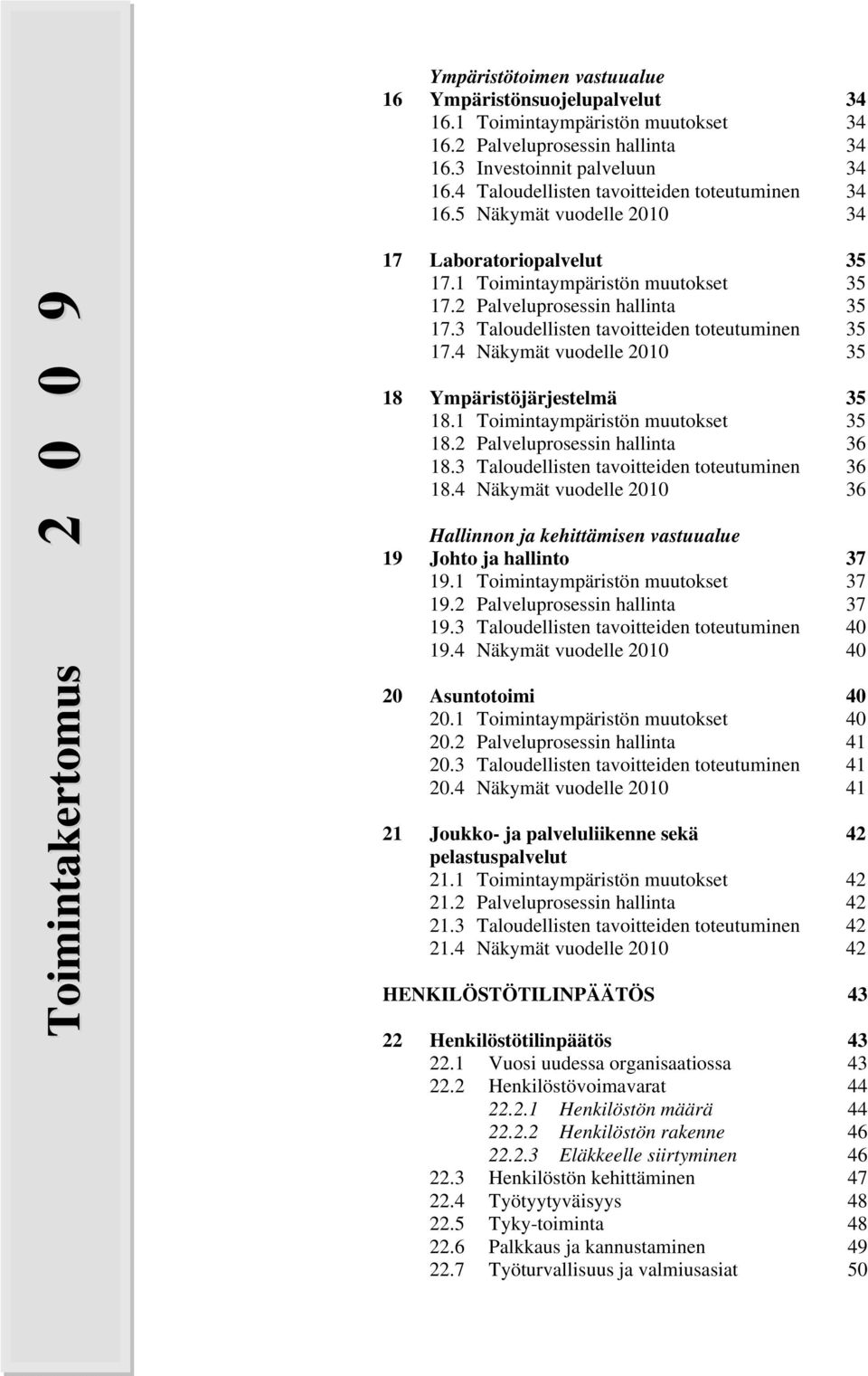 2 Palveluprosessin hallinta 35 17.3 Taloudellisten tavoitteiden toteutuminen 35 17.4 Näkymät vuodelle 2010 35 18 Ympäristöjärjestelmä 35 18.1 Toimintaympäristön muutokset 35 18.