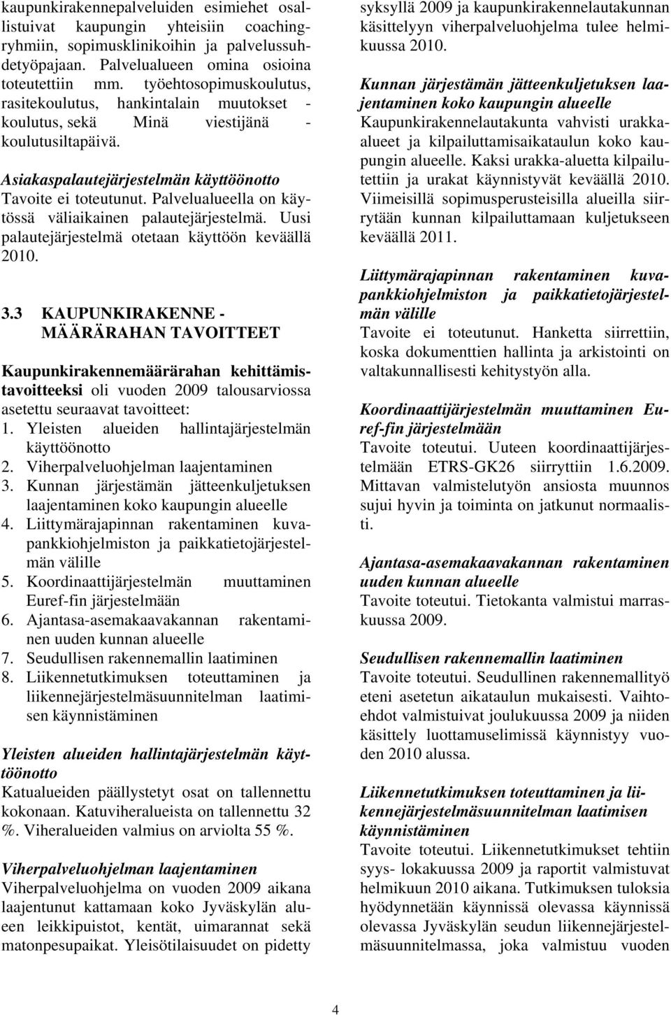 Palvelualueella on käytössä väliaikainen palautejärjestelmä. Uusi palautejärjestelmä otetaan käyttöön keväällä 2010. 3.