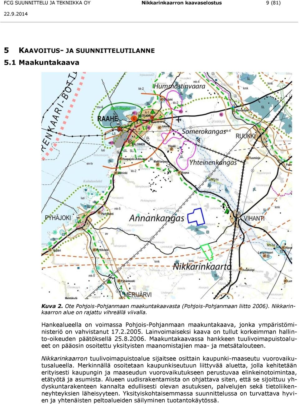 Hankealueella on voimassa Pohjois-Pohjanmaan maakuntakaava, jonka ympäristöministeriö on vahvistanut 17.2.2005. Lainvoimaiseksi kaava on tullut korkeimman hallinto-oikeuden päätöksellä 25.8.2006.