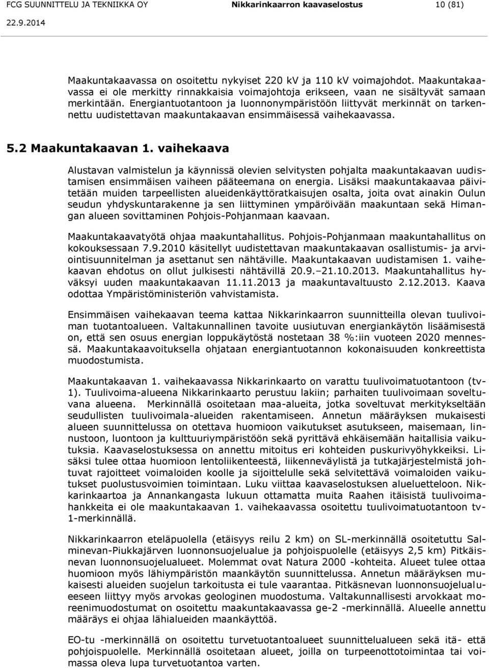 Energiantuotantoon ja luonnonympäristöön liittyvät merkinnät on tarkennettu uudistettavan maakuntakaavan ensimmäisessä vaihekaavassa. 5.2 Maakuntakaavan 1.