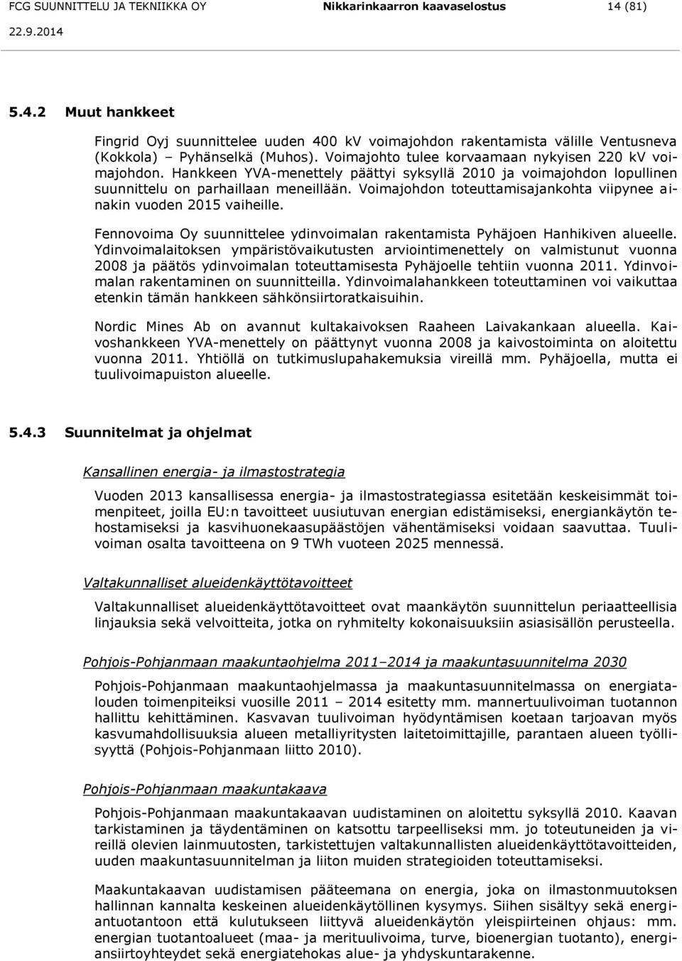 Voimajohdon toteuttamisajankohta viipynee ainakin vuoden 2015 vaiheille. Fennovoima Oy suunnittelee ydinvoimalan rakentamista Pyhäjoen Hanhikiven alueelle.