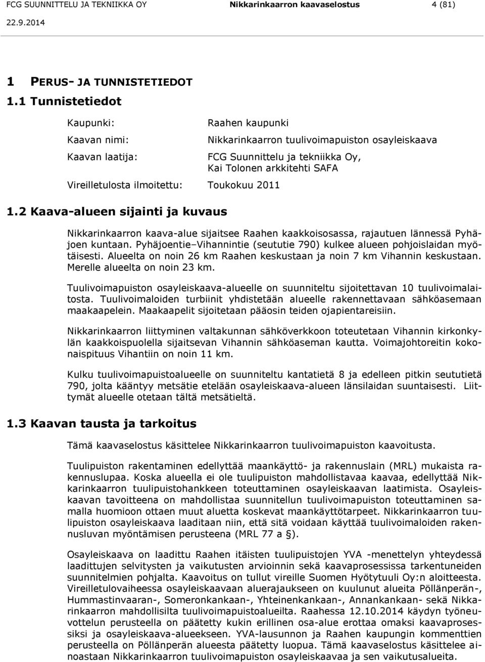 2 Kaava-alueen sijainti ja kuvaus Nikkarinkaarron tuulivoimapuiston osayleiskaava FCG Suunnittelu ja tekniikka Oy, Kai Tolonen arkkitehti SAFA Nikkarinkaarron kaava-alue sijaitsee Raahen