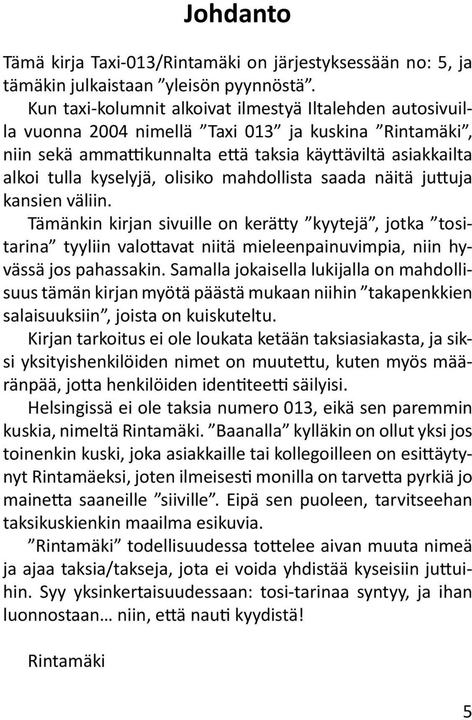 olisiko mahdollista saada näitä juttuja kansien väliin. Tämänkin kirjan sivuille on kerätty kyytejä, jotka tositarina tyyliin valottavat niitä mieleenpainuvimpia, niin hyvässä jos pahassakin.