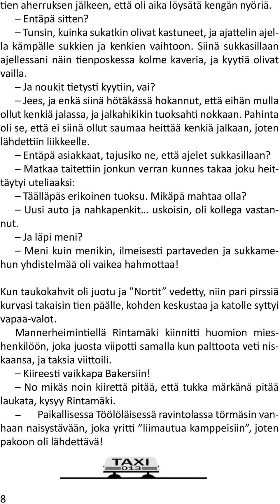 Jees, ja enkä siinä hötäkässä hokannut, että eihän mulla ollut kenkiä jalassa, ja jalkahikikin tuoksahti nokkaan.